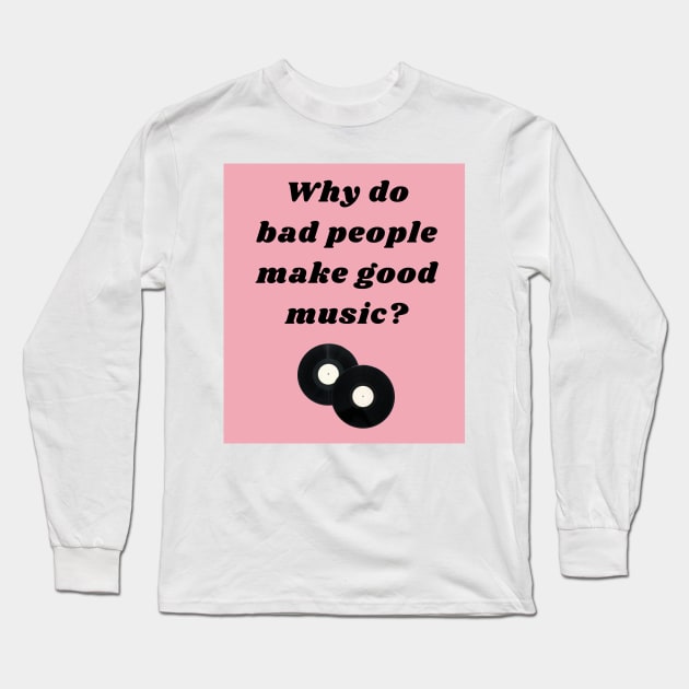 Why Do Bad People Make Good Music Print Long Sleeve T-Shirt by madiwestdal